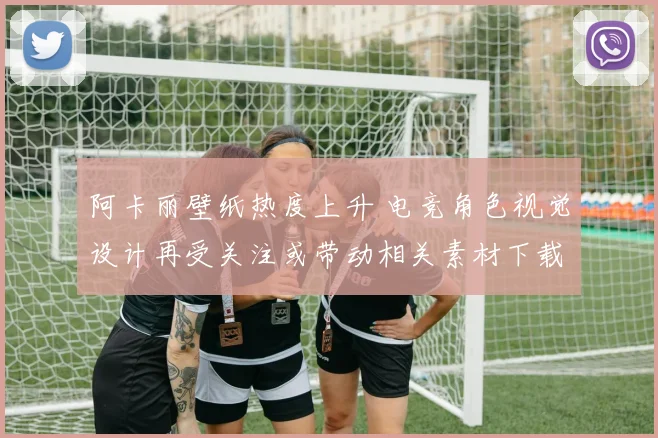 阿卡丽壁纸热度上升 电竞角色视觉设计再受关注或带动相关素材下载需求