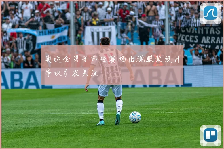 奥运会男子田径赛场出现服装设计争议引发关注