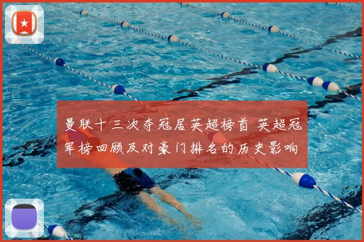 曼联十三次夺冠居英超榜首 英超冠军榜回顾及对豪门排名的历史影响