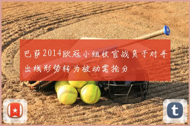 巴萨2014欧冠小组收官战负于对手出线形势转为被动需抢分