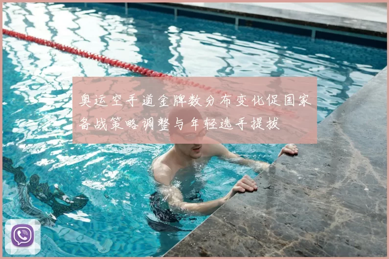 奥运空手道金牌数分布变化促国家备战策略调整与年轻选手提拔