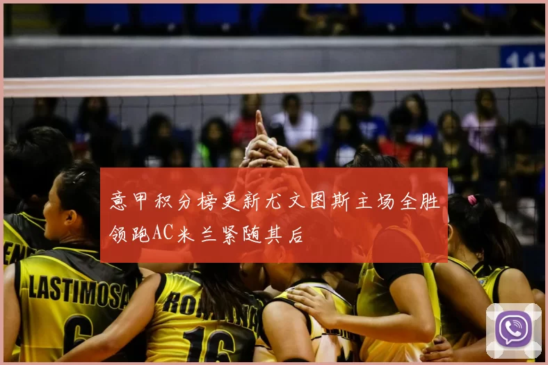 意甲积分榜更新尤文图斯主场全胜领跑AC米兰紧随其后