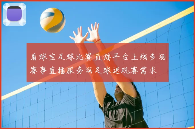 看球宝足球比赛直播平台上线多场赛事直播服务满足球迷观赛需求